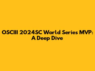 OSCIII 2024SC World Series MVP: A Deep Dive