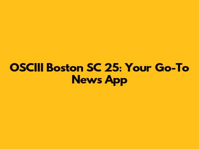 OSCIII Boston SC 25: Your Go-To News App