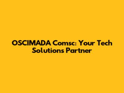 OSCIMADA Comsc: Your Tech Solutions Partner