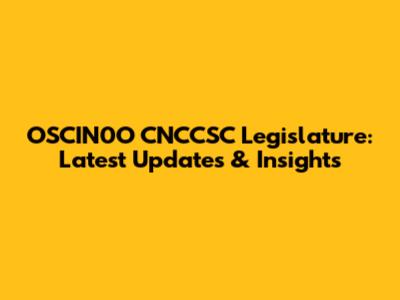 OSCIN0O CNCCSC Legislature: Latest Updates & Insights