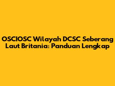 OSCIOSC Wilayah DCSC Seberang Laut Britania: Panduan Lengkap
