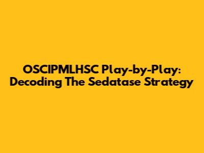 OSCIPMLHSC Play-by-Play: Decoding The Sedatase Strategy