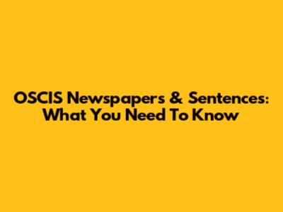 OSCIS Newspapers & Sentences: What You Need To Know