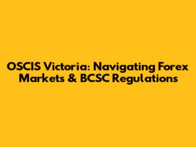 OSCIS Victoria: Navigating Forex Markets & BCSC Regulations