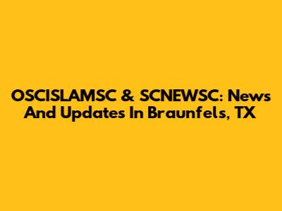 OSCISLAMSC & SCNEWSC: News And Updates In Braunfels, TX