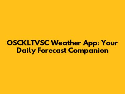 OSCKLTVSC Weather App: Your Daily Forecast Companion