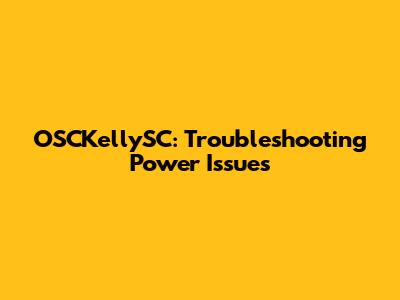 OSCKellySC: Troubleshooting Power Issues