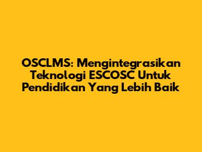 OSCLMS: Mengintegrasikan Teknologi ESCOSC Untuk Pendidikan Yang Lebih Baik