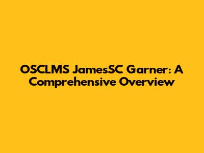 OSCLMS JamesSC Garner: A Comprehensive Overview