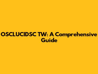 OSCLUCIDSC TW: A Comprehensive Guide