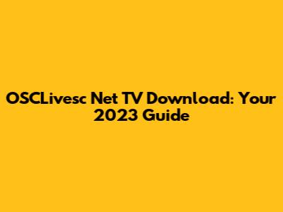 OSCLivesc Net TV Download: Your 2023 Guide
