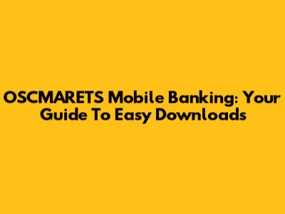 OSCMARETS Mobile Banking: Your Guide To Easy Downloads