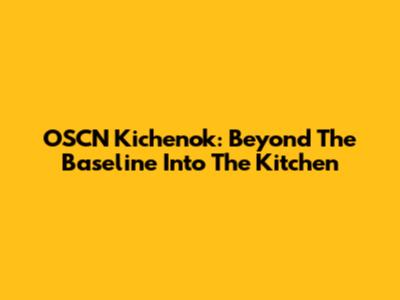 OSCN Kichenok: Beyond The Baseline Into The Kitchen