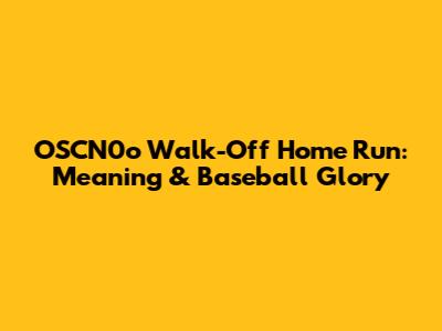 OSCN0o Walk-Off Home Run: Meaning & Baseball Glory