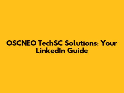 OSCNEO TechSC Solutions: Your LinkedIn Guide