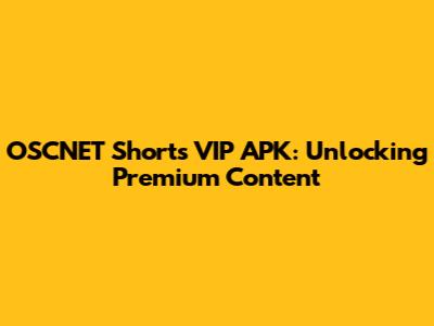 OSCNET Shorts VIP APK: Unlocking Premium Content