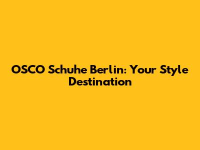 OSCO Schuhe Berlin: Your Style Destination