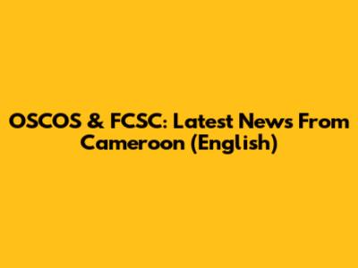 OSCOS & FCSC: Latest News From Cameroon (English)