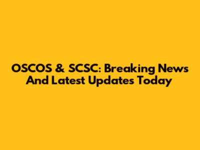 OSCOS & SCSC: Breaking News And Latest Updates Today