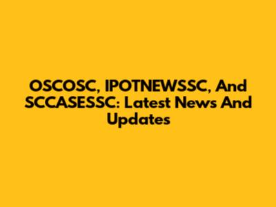 OSCOSC, IPOTNEWSSC, And SCCASESSC: Latest News And Updates