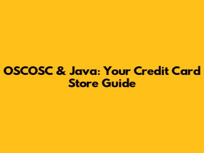 OSCOSC & Java: Your Credit Card Store Guide