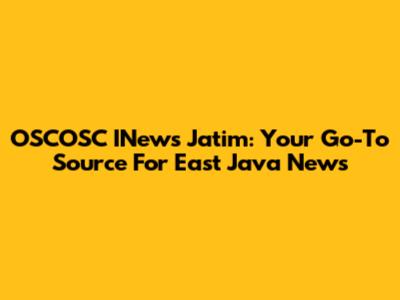 OSCOSC INews Jatim: Your Go-To Source For East Java News