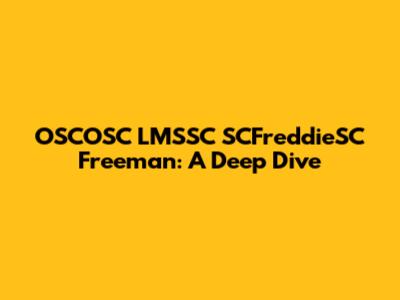 OSCOSC LMSSC SCFreddieSC Freeman: A Deep Dive