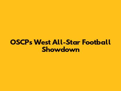 OSCP's West All-Star Football Showdown