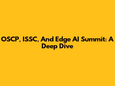 OSCP, ISSC, And Edge AI Summit: A Deep Dive