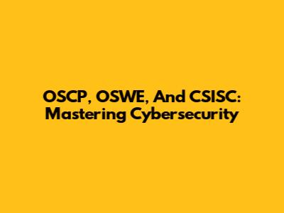 OSCP, OSWE, And CSISC: Mastering Cybersecurity