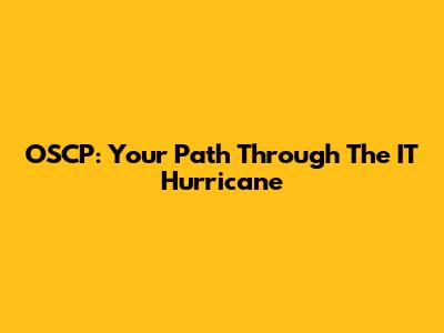 OSCP: Your Path Through The IT Hurricane