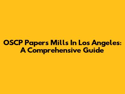 OSCP Papers Mills In Los Angeles: A Comprehensive Guide