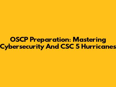 OSCP Preparation: Mastering Cybersecurity And CSC 5 Hurricanes