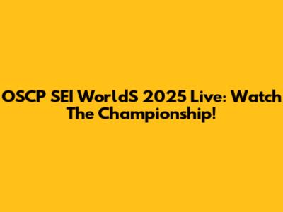 OSCP SEI WorldS 2025 Live: Watch The Championship!