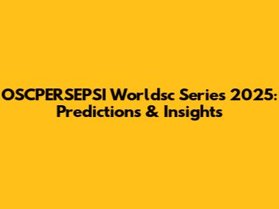 OSCPERSEPSI Worldsc Series 2025: Predictions & Insights