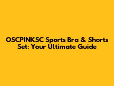 OSCPINKSC Sports Bra & Shorts Set: Your Ultimate Guide