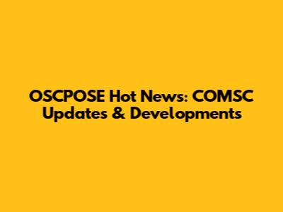 OSCPOSE Hot News: COMSC Updates & Developments
