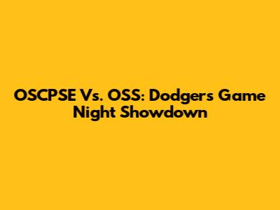 OSCPSE Vs. OSS: Dodgers' Game Night Showdown