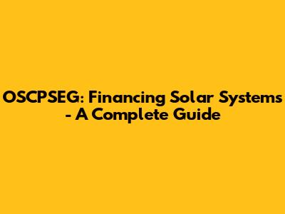 OSCPSEG: Financing Solar Systems - A Complete Guide