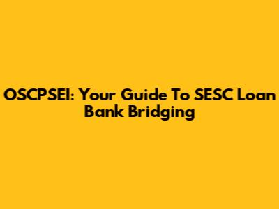 OSCPSEI: Your Guide To SESC Loan Bank Bridging