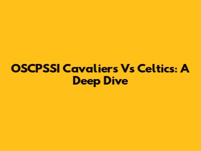 OSCPSSI Cavaliers Vs Celtics: A Deep Dive