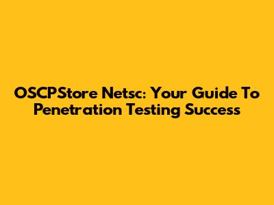 OSCPStore Netsc: Your Guide To Penetration Testing Success