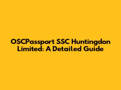 OSCPassport SSC Huntingdon Limited: A Detailed Guide