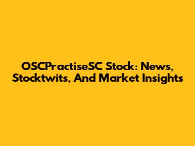 OSCPractiseSC Stock: News, Stocktwits, And Market Insights