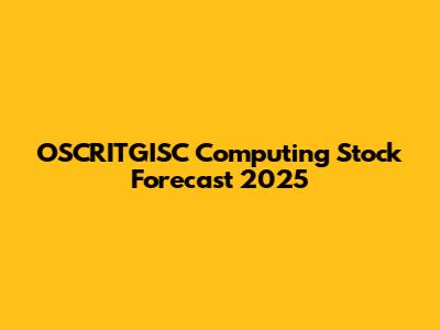OSCRITGISC Computing Stock Forecast 2025