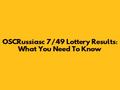 OSCRussiasc 7/49 Lottery Results: What You Need To Know