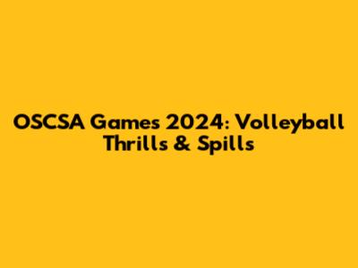 OSCSA Games 2024: Volleyball Thrills & Spills