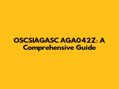 OSCSIAGASC AGA042Z: A Comprehensive Guide