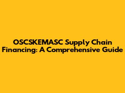 OSCSKEMASC Supply Chain Financing: A Comprehensive Guide
