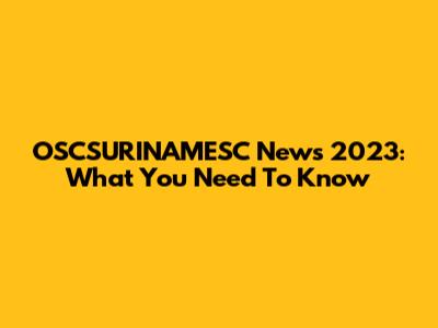 OSCSURINAMESC News 2023: What You Need To Know